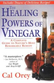 book cover of The Healing Powers of Vinegar: A Complete Guide to Nature's Most Remarkable Remedy by Cal Orey