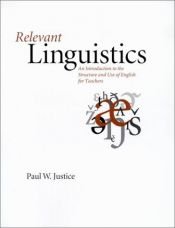 book cover of Relevant linguistics : an introduction to the structure and use of English for teachers by Paul W. Justice
