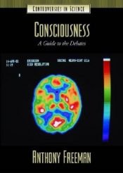 book cover of Consciousness: A Guide to the Debates (Controversies in Science) by Anthony Freeman