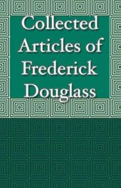 book cover of Collected Articles of Frederick Douglass, A Slave by Frederiks Duglass