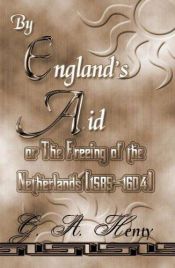 book cover of By England's Aid : Or, the Freeing of the Netherlands (Works of G. A. Henty) by G. A. Henty