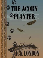 book cover of The Acorn-Planter: A California Forest Play by Jack London
