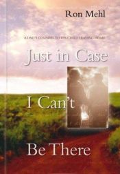 book cover of Just in Case I Can't Be There : A Dad's Counsel to a Son or Daughter Leaving Home by Ron Mehl