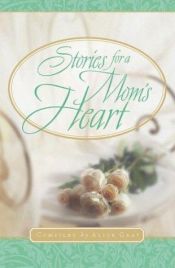 book cover of Stories for a Mom's Heart: Over One Hundred Treasures to Touch Your Soul (Stories For the Heart) by Alice Gray