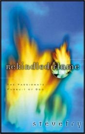 book cover of Rekindled Flame: The Passionate Pursuit of God by Steve Fry