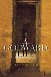 book cover of A Godward life : savoring the supremacy of God in all life by جان بايبر