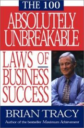 book cover of The 100 Absolutely Unbreakable Laws of Business Success by Brian Tracy
