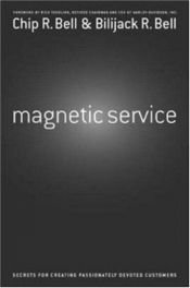 book cover of Magnetic Service: Secrets of Creating Passionately Devoted Customers by Chip R. Bell