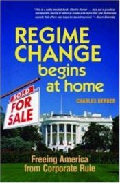 book cover of Regime Change Begins at Home: Freeing America from Corporate Rule by Charles Derber