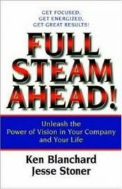 book cover of Full Steam Ahead! - Unleash the Power of Vision in Your Company and Your Life by Kenneth Blanchard