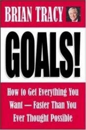 book cover of Goals! How to Get Everything You Want--Faster Than You Ever Thought Possible by Brian Tracy