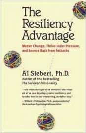 book cover of The Resiliency Advantage: Master Change, Thrive Under Pressure, and Bounce Back from Setbacks by Al Siebert