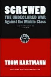 book cover of Screwed: The Undeclared War Against the Middle Class - And What We Can Do about It by Thom Hartmann
