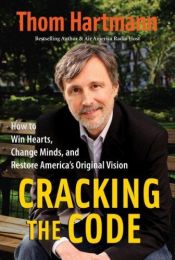 book cover of Cracking the Code: How to Win Hearts, Change Minds, and Restore America's Original Vision by Thom Hartmann