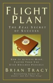 book cover of Flight plan : how to achieve more, faster than you ever dreamed possible by Brian Tracy