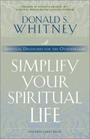 book cover of Simplify Your Spiritual Life: Spiritual Disciplines for the Overwhelmed by Donald S. Whitney