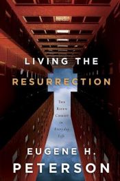 book cover of Living the Resurrection : the risen Christ in everyday life by Eugene H. Peterson