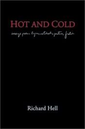 book cover of Hot and Cold: Essays, Poems, Lyrics, Notebooks, Pictures, Fiction by Richard Hell