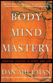 book cover of Body mind mastery : creating success in sport and life by Dan Millman