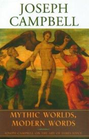 book cover of Mythic Worlds, Modern Words: Joseph Campbell on the Art of James Joyce by Joseph Campbell