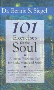 book cover of 101 Exercises for the Soul: Divine Workout Plan for Body, Mind, and Spirit by Bernie S. Siegel