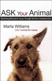 book cover of Ask Your Animal: Resolving Animal Behavioral Issues through Intuitive Communication by Marta Williams