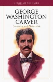 book cover of George Washington Carver: Inventor and Naturalist (Heroes of the Faith) by Sam Wellman