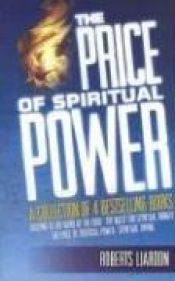 book cover of The Price of Spiritual Power: A Collection of 4 Bestselling Books by Roberts Liardon