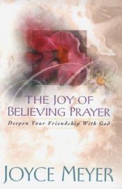 book cover of The Joy of Believing Prayer: Deepen Your Friendship With God by Joyce Meyer