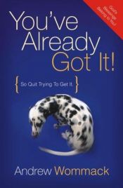 book cover of You've Already Got It!: So Quit Trying to Get It by Andrew Wommack