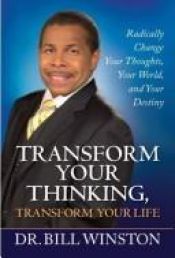 book cover of Transform Your Thinking, Transform Your Life: Radically Change Your Thoughts, Your World, and Your Destiny by Bill Winston