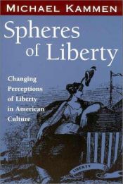 book cover of Spheres of Liberty: Changing Perceptions of Liberty in American Culture (The Curti Lectures, 1985) by Michael Kammen