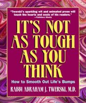 book cover of It's Not As Tough As You Think: How to Smooth Out Life's Bumps by Abraham J. Twerski