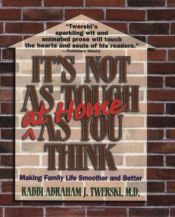 book cover of It's Not As Tough at Home As You Think: Making Family Life Smoother and Better by Abraham J. Twerski