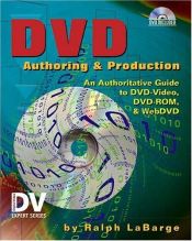 book cover of DVD Authoring & Production: An Authoritative Guide to DVD-Video, DVD-ROM, & WebDVD by Ralph Labarge
