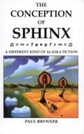 book cover of The Conception of Sphinx: A Different Kind of Alaska Fiction by Paul Brynner