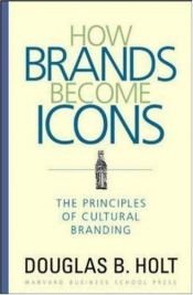 book cover of How Brands Become Icons: The Principles of Cultural Branding by D. B. Holt