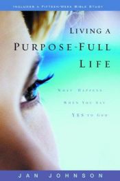 book cover of Living a Purpose-Full Life: What Happens When You Say Yes to God by Jan Johnson