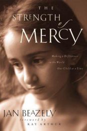 book cover of The Strength of Mercy: Making a Difference in the World One Child at a Time by Jan Beazely
