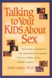 book cover of Talking to Your Kids About Sex: How to Have a Lifetime of Age-Appropriate Conversations with Your Children About Health by Mark R. Laaser