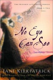 book cover of No eye can see : a novel of kinship, courage, and faith by Jane Kirkpatrick