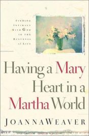 book cover of Having a Mary heart in a Martha world by Joanna Weaver