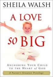 book cover of A Love So Big: Anchoring Your Child to the Heart of God by Sheila Walsh
