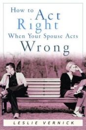 book cover of How to Act Right When Your Spouse Acts Wrong (Indispensable Guides for Godly Living) by Leslie Vernick
