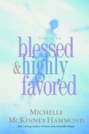 book cover of How to be blessed and highly favored by Michelle Mckinney Hammond