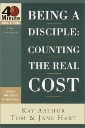 book cover of Being a Disciple: Counting the Real Cost (40-Minute Bible Studies) by Kay Arthur|Tom Hart