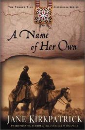 book cover of Tender Ties Historical Series, Book 1: A Name of Her Own by Jane Kirkpatrick