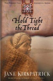 book cover of Hold Tight the Thread by Jane Kirkpatrick