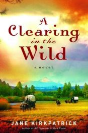 book cover of A Clearing in the Wild by Jane Kirkpatrick