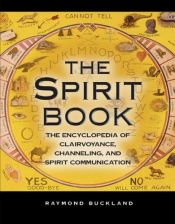 book cover of The Spirit Book: The Encyclopedia of Clairvoyance, Channeling, and Spirit Communication by Raymond Buckland